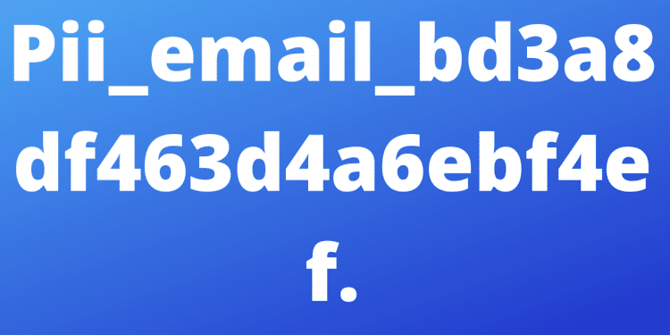 How to Solve [pii_email_bd3a8df463d4a6ebf4ef] Error
