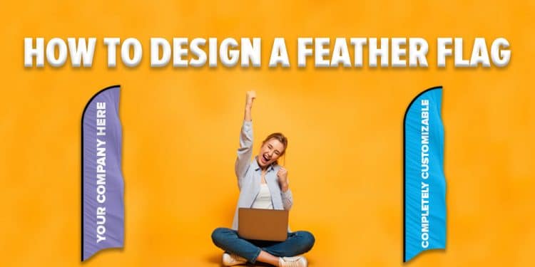 Beginner’s Guide On How To Design Your Very First Feather Flags