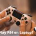 How to Play PS4 on Laptop